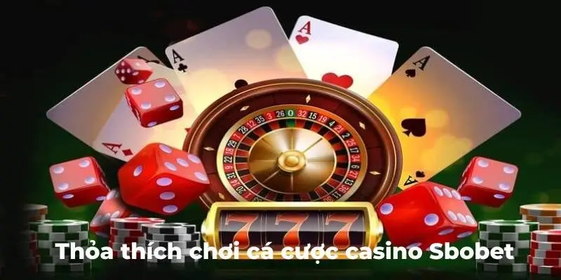 Thoa-thich-choi-ca-cuoc-casino-sbobet